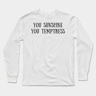 You Sunshine You Temptress Long Sleeve T-Shirt